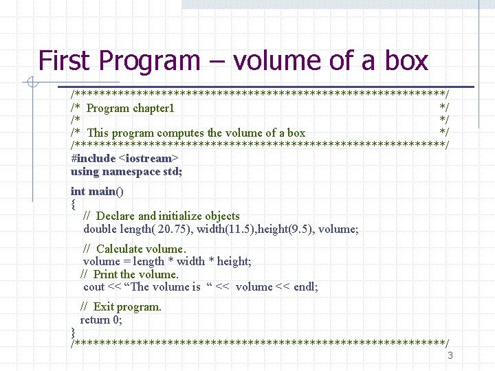 First Program – volume of a box /******************************/ /* Program chapter 1 */ /* First Program – volume of a box /******************************/ /* Program chapter 1 */ /*