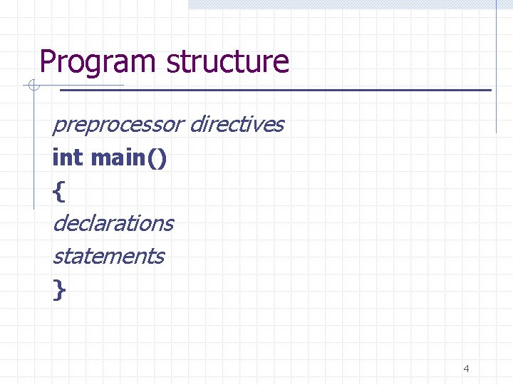 Program structure preprocessor directives int main() { declarations statements } 4 Program structure preprocessor directives int main() { declarations statements } 4