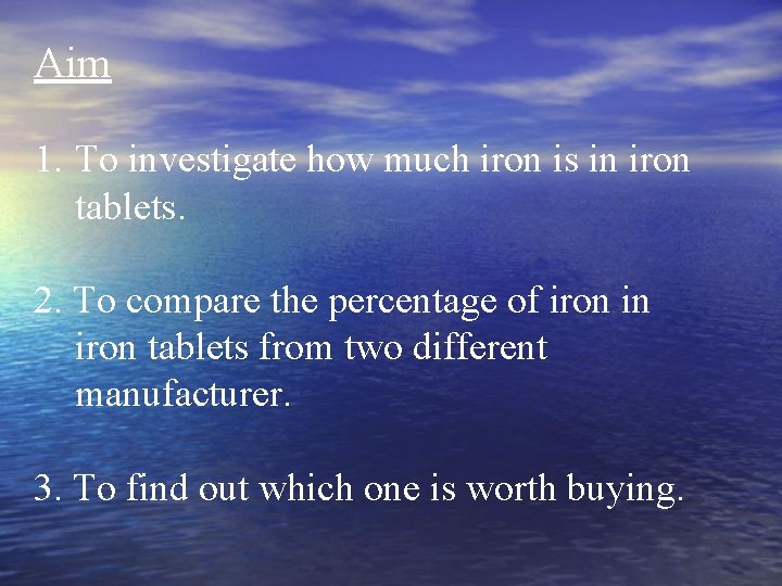Aim 1. To investigate how much iron is in iron tablets. 2. To compare