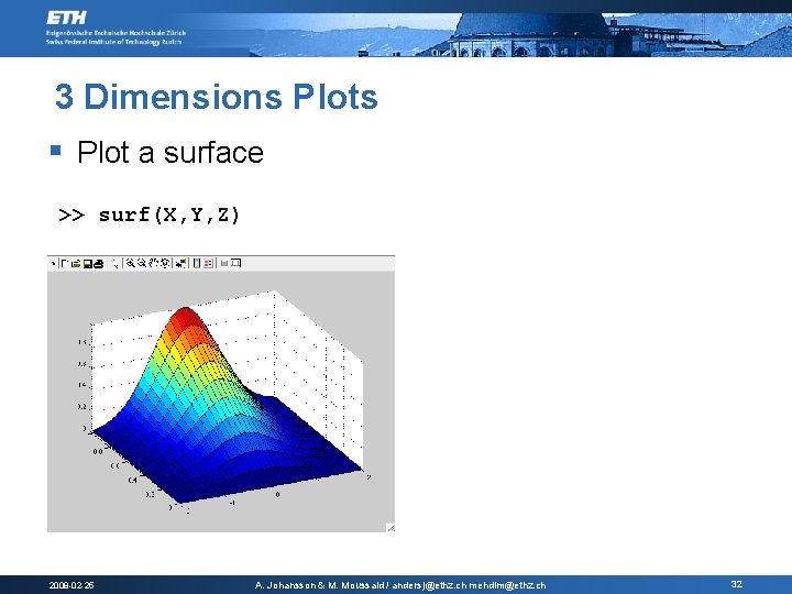 3 Dimensions Plots § Plot a surface >> surf(X, Y, Z) 2008 -02 -25 3 Dimensions Plots § Plot a surface >> surf(X, Y, Z) 2008 -02 -25