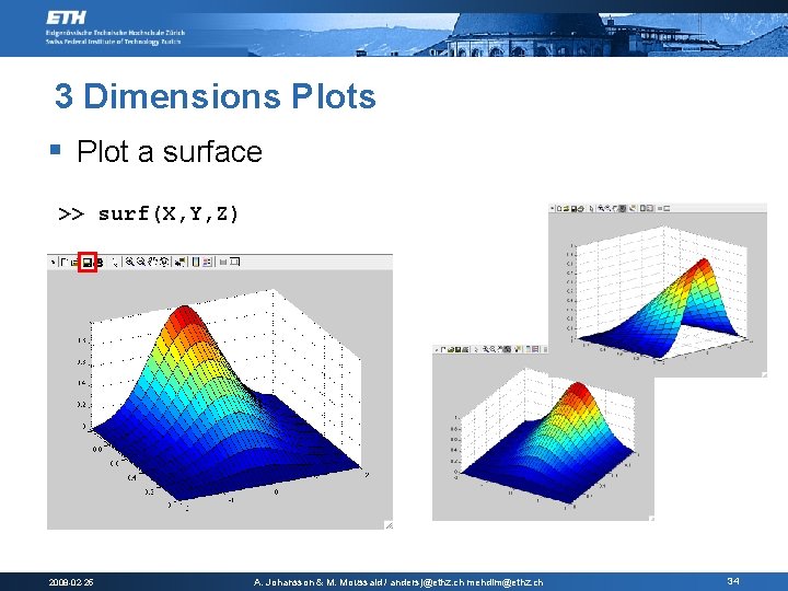 3 Dimensions Plots § Plot a surface >> surf(X, Y, Z) 2008 -02 -25 3 Dimensions Plots § Plot a surface >> surf(X, Y, Z) 2008 -02 -25