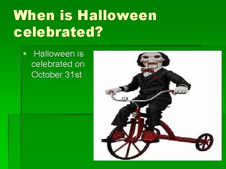When is Halloween celebrated? § Halloween is celebrated on October 31 st 