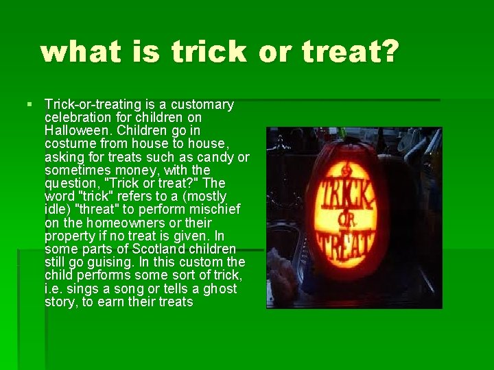 what is trick or treat? § Trick-or-treating is a customary celebration for children on