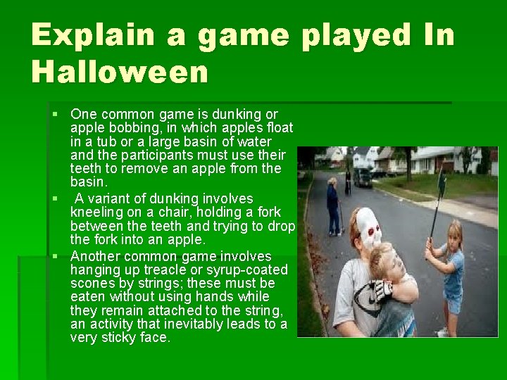 Explain a game played In Halloween § One common game is dunking or apple