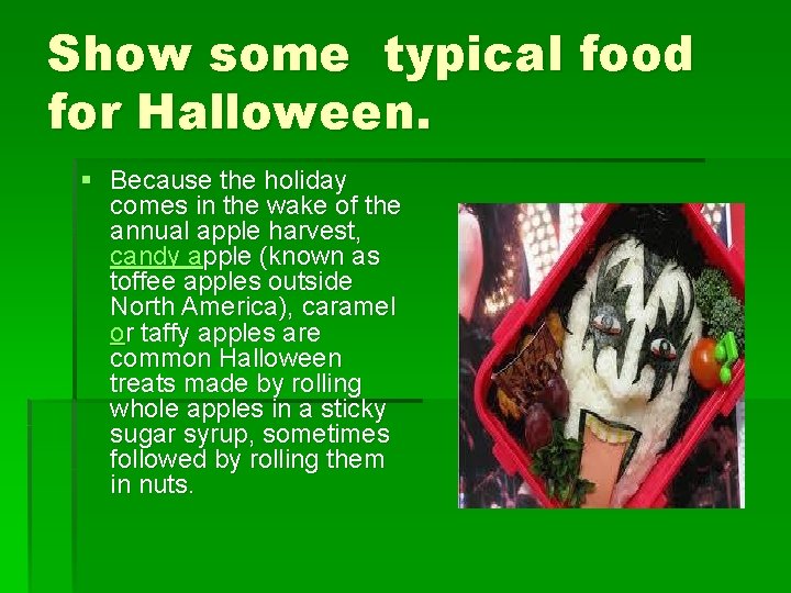 Show some typical food for Halloween. § Because the holiday comes in the wake