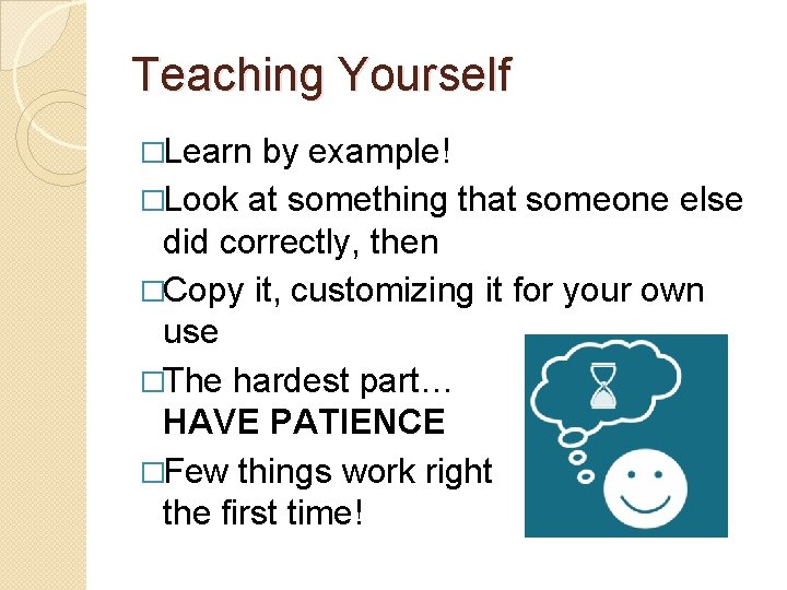 Teaching Yourself �Learn by example! �Look at something that someone else did correctly, then