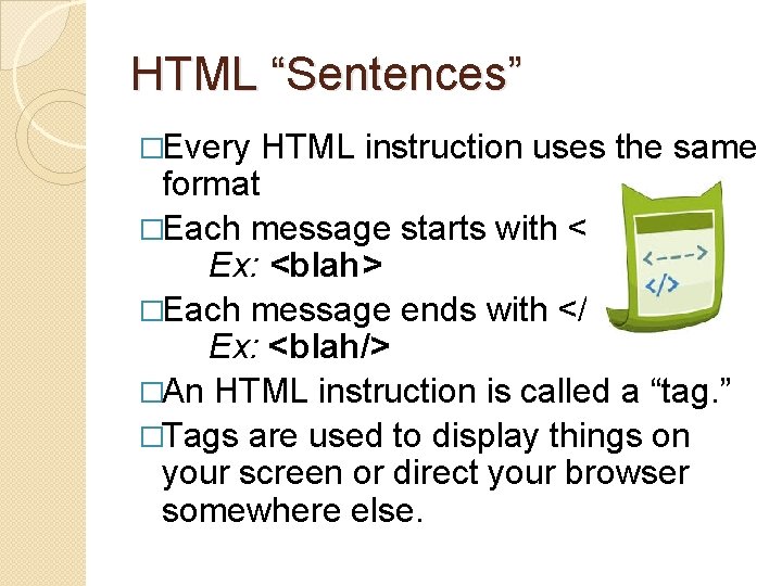 HTML “Sentences” �Every HTML instruction uses the same format �Each message starts with <>