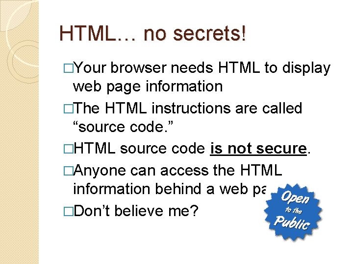 HTML… no secrets! �Your browser needs HTML to display web page information �The HTML