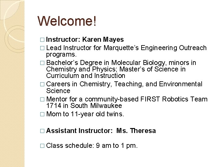 Welcome! � Instructor: Karen � Lead Instructor for Mayes Marquette’s Engineering Outreach programs. �