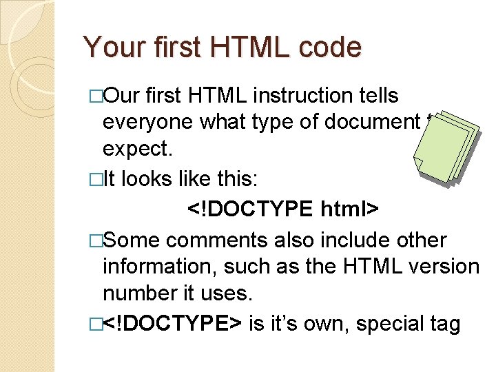 Your first HTML code �Our first HTML instruction tells everyone what type of document