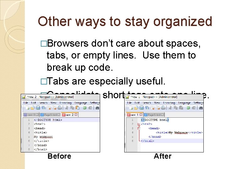 Other ways to stay organized �Browsers don’t care about spaces, tabs, or empty lines.