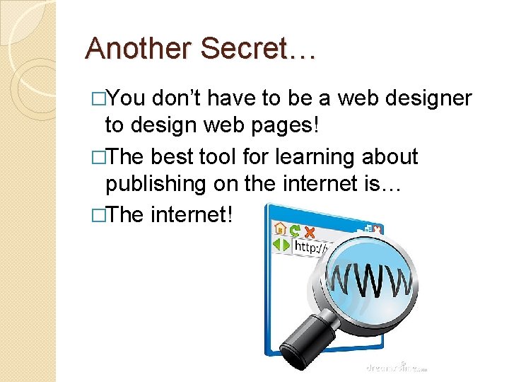 Another Secret… �You don’t have to be a web designer to design web pages!