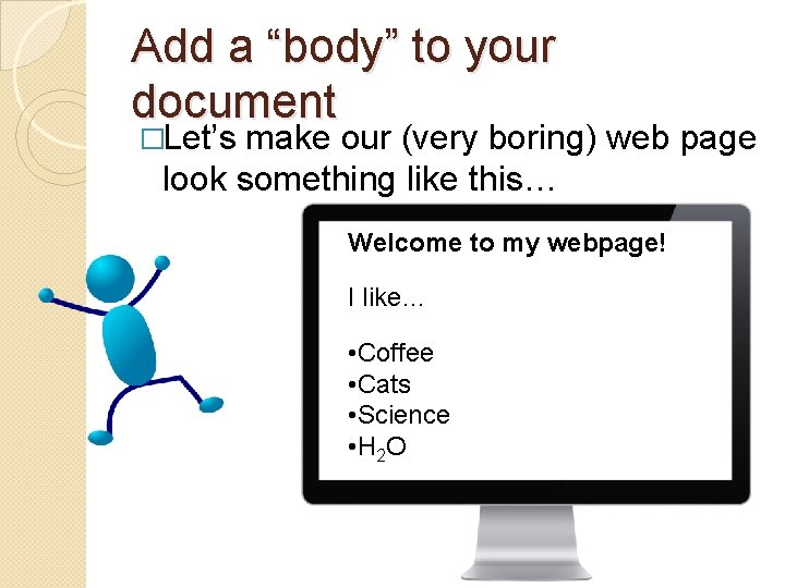 Add a “body” to your document �Let’s make our (very boring) web page look