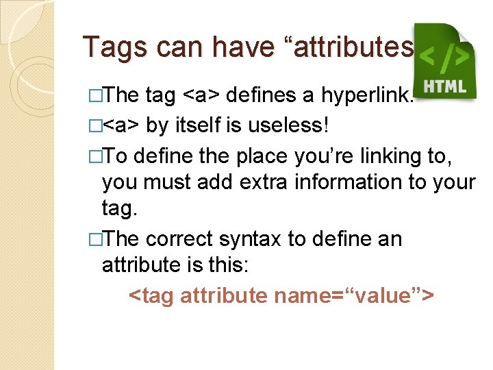Tags can have “attributes” �The tag <a> defines a hyperlink. �<a> by itself is