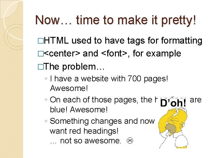 Now… time to make it pretty! �HTML used to have tags formatting �<center> and