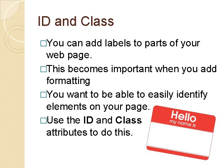 ID and Class �You can add labels to parts of your web page. �This