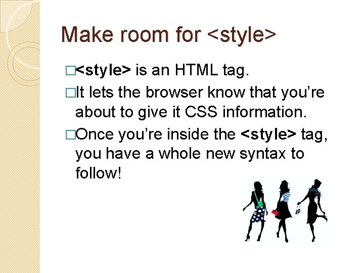 Make room for <style> �<style> is an HTML tag. �It lets the browser know