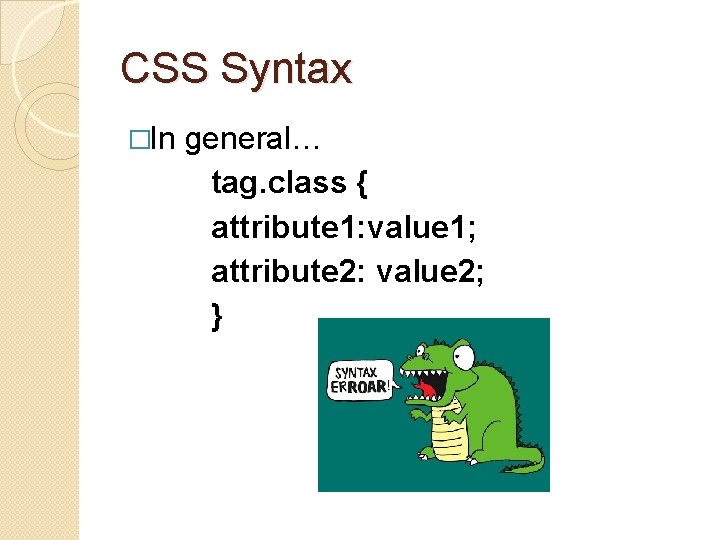 CSS Syntax �In general… tag. class { attribute 1: value 1; attribute 2: value
