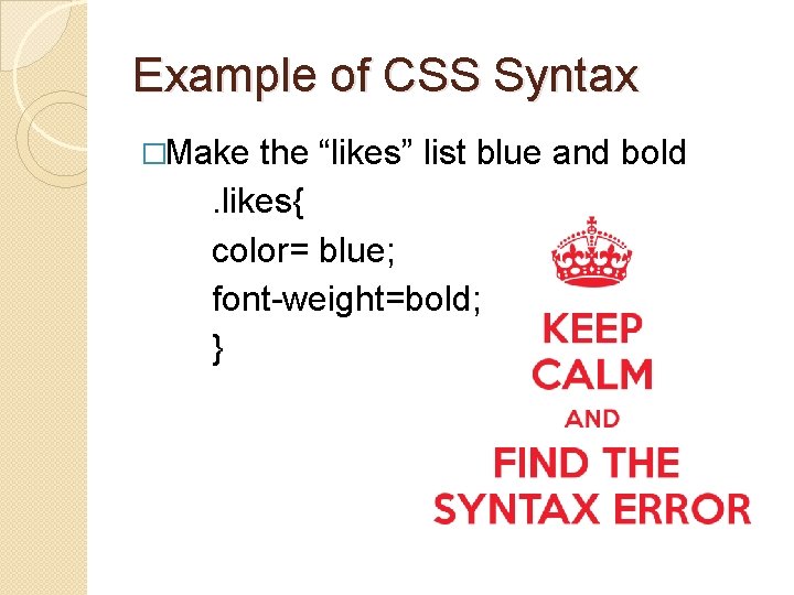 Example of CSS Syntax �Make the “likes” list blue and bold. likes{ color= blue;