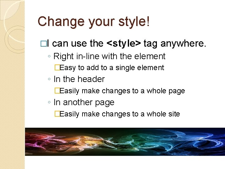 Change your style! �I can use the <style> tag anywhere. ◦ Right in-line with