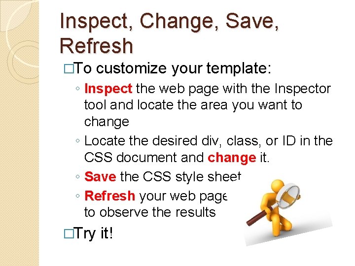 Inspect, Change, Save, Refresh �To customize your template: ◦ Inspect the web page with
