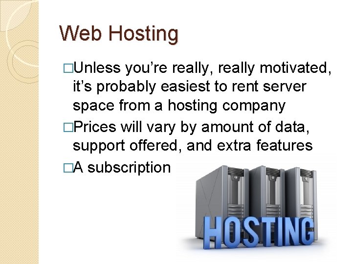 Web Hosting �Unless you’re really, really motivated, it’s probably easiest to rent server space