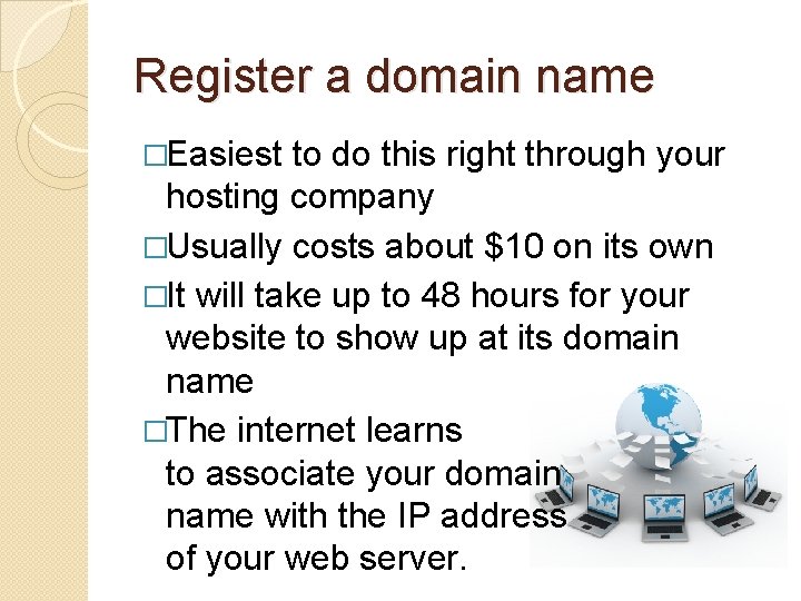 Register a domain name �Easiest to do this right through your hosting company �Usually