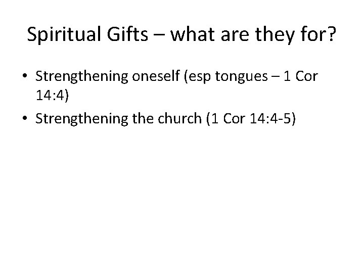 Spiritual Gifts – what are they for? • Strengthening oneself (esp tongues – 1