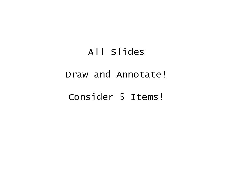 All Slides Draw and Annotate! Consider 5 Items! 