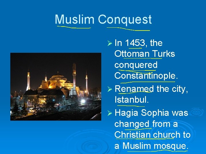 Muslim Conquest Ø In 1453, the Ottoman Turks conquered Constantinople. Ø Renamed the city,