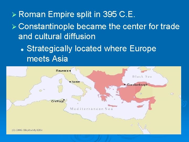 Ø Roman Empire split in 395 C. E. Ø Constantinople became the center for