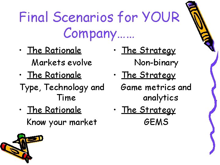 Final Scenarios for YOUR Company…… • The Rationale • The Strategy Markets evolve Non-binary