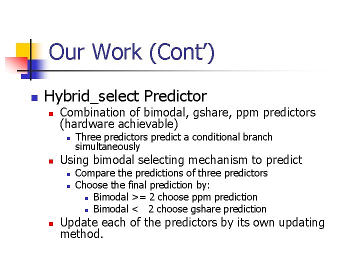 Our Work (Cont’) n Hybrid_select Predictor n Combination of bimodal, gshare, ppm predictors (hardware