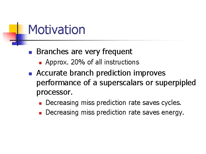 Motivation n Branches are very frequent n n Approx. 20% of all instructions Accurate