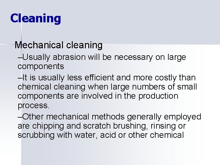 Cleaning Mechanical cleaning –Usually abrasion will be necessary on large components –It is usually