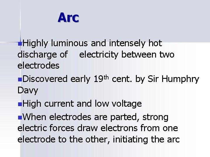 Arc n. Highly luminous and intensely hot discharge of electricity between two electrodes n.