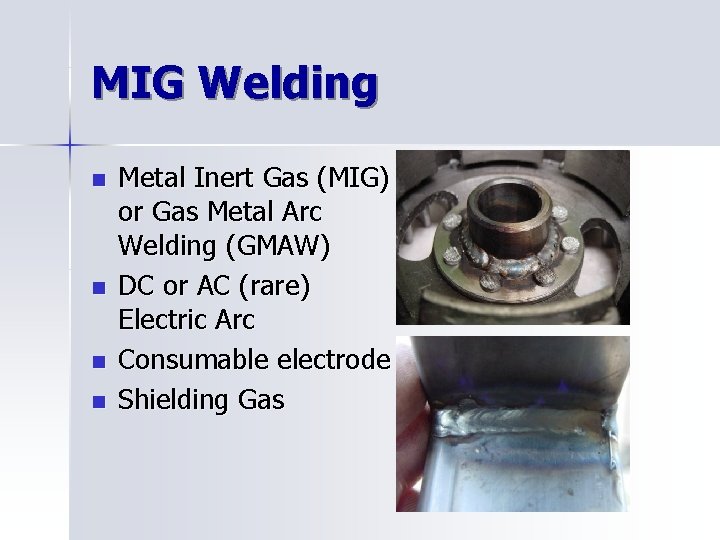 MIG Welding n n Metal Inert Gas (MIG) or Gas Metal Arc Welding (GMAW)
