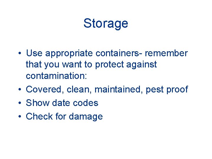 Storage • Use appropriate containers- remember that you want to protect against contamination: •