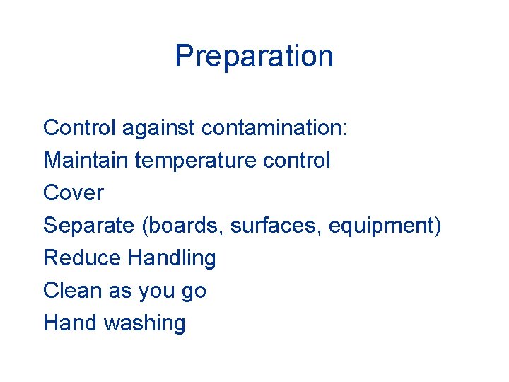 Preparation Control against contamination: Maintain temperature control Cover Separate (boards, surfaces, equipment) Reduce Handling