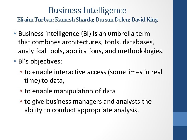 Business Intelligence Efraim Turban; Ramesh Sharda; Dursun Delen; David King • Business intelligence (BI)