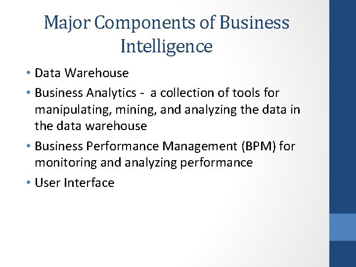 Major Components of Business Intelligence • Data Warehouse • Business Analytics - a collection