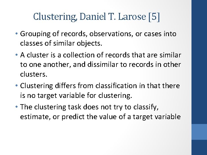 Clustering, Daniel T. Larose [5] • Grouping of records, observations, or cases into classes