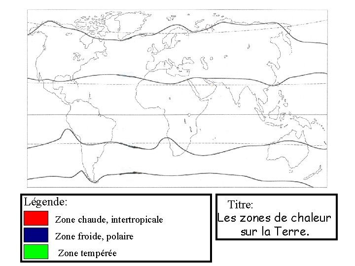 Légende: Zone chaude, intertropicale Zone froide, polaire Zone tempérée Titre: Les zones de chaleur