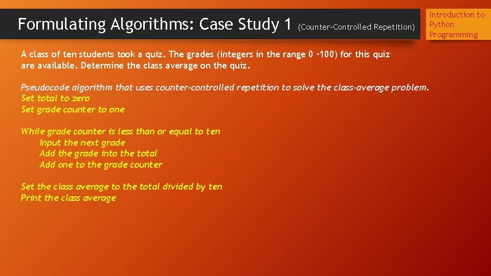 Formulating Algorithms: Case Study 1 (Counter-Controlled Repetition) Introduction to Python Programming A class of