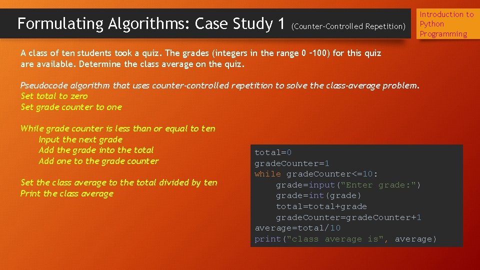 Formulating Algorithms: Case Study 1 (Counter-Controlled Repetition) Introduction to Python Programming A class of