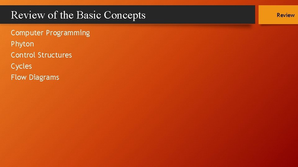 Review of the Basic Concepts Computer Programming Phyton Control Structures Cycles Flow Diagrams Review