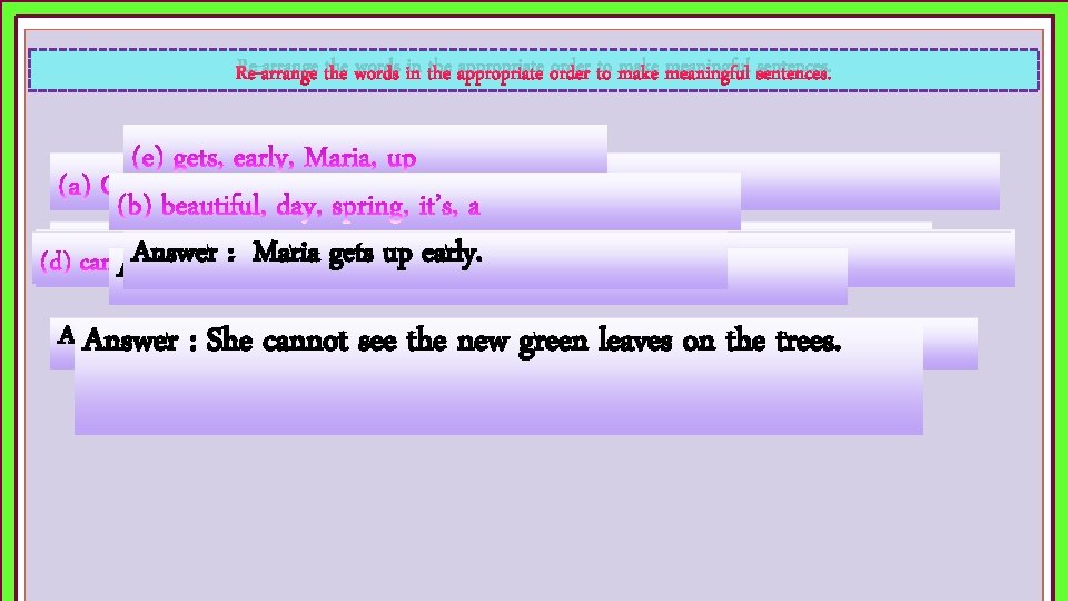 Re-arrange the words in the appropriate order to make meaningful sentences. Answer : Maria