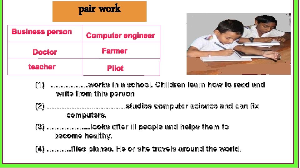 pair work Business person Doctor teacher Computer engineer Farmer Pilot (1) ……………works in a