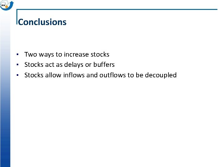 Conclusions ▪ Two ways to increase stocks ▪ Stocks act as delays or buffers