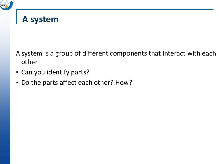A system is a group of different components that interact with each other ▪